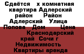 Сдаётся 2-х комнатная  квартира Адлерский район . › Район ­ Адлерский › Улица ­ Попова › Дом ­ - › Цена ­ 1 500 - Краснодарский край, Сочи г. Недвижимость » Квартиры аренда посуточно   